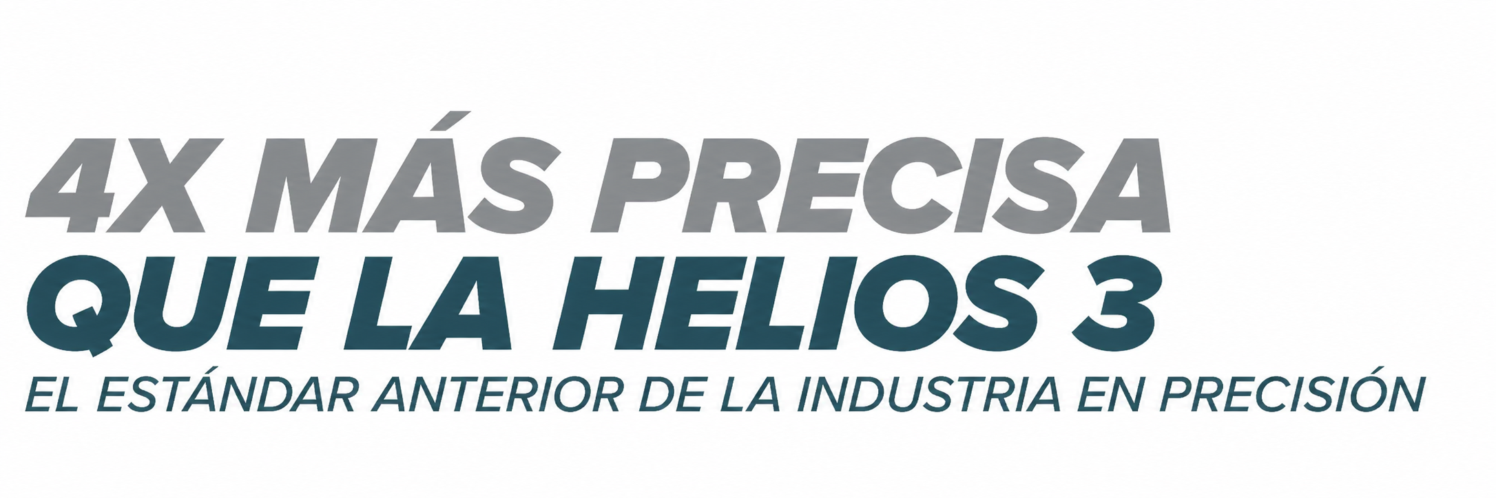 4 veces más preciso que Helios 3, el referente anterior de la industria en cuanto a precisión.